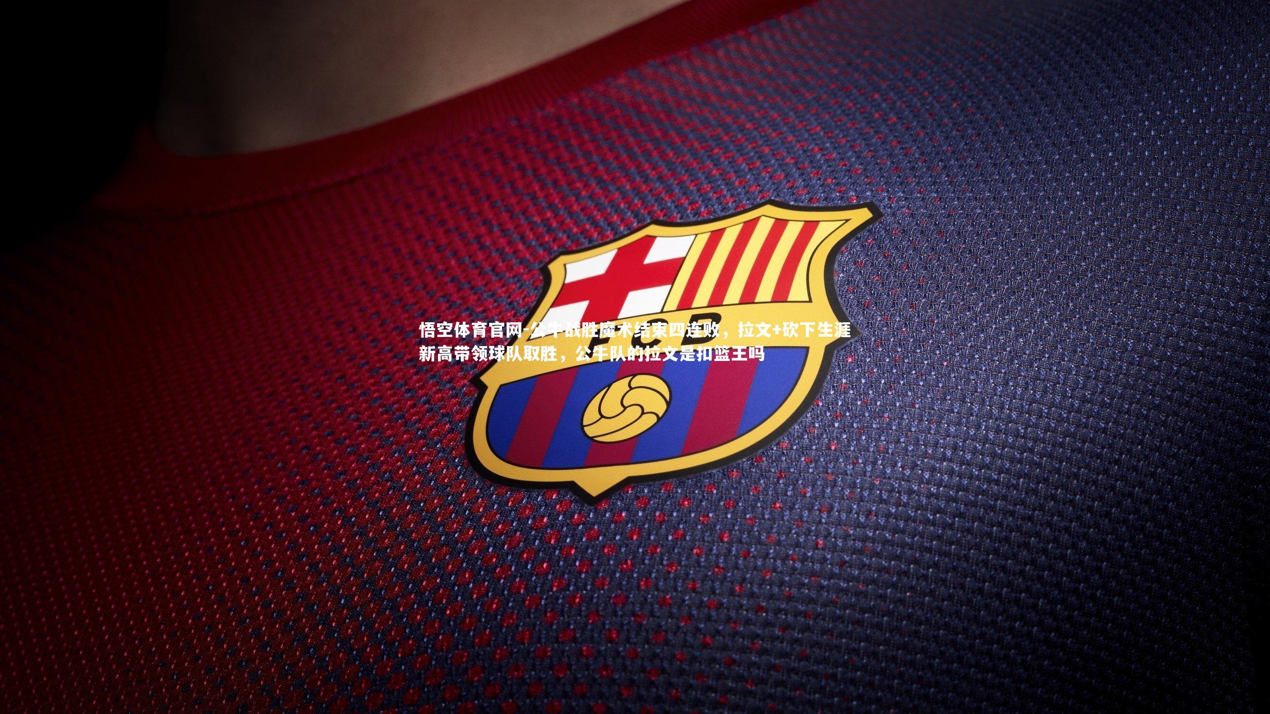 悟空体育官网-公牛战胜魔术结束四连败，拉文+砍下生涯新高带领球队取胜，公牛队的拉文是扣篮王吗