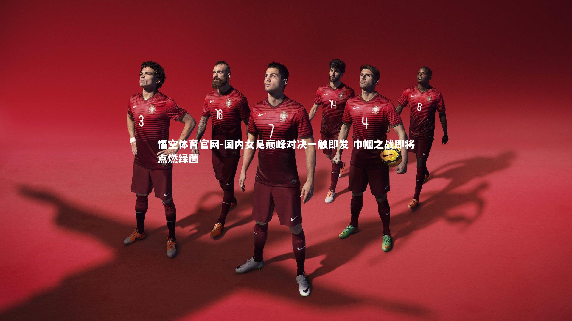 国内女足巅峰对决一触即发 巾帼之战即将点燃绿茵